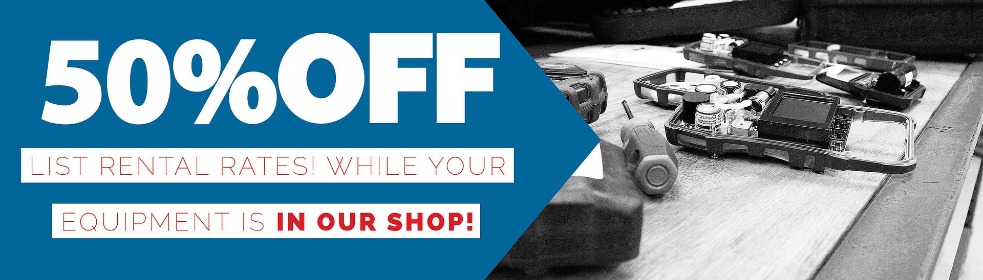 50% off list rental rates while your equipment is in our shop